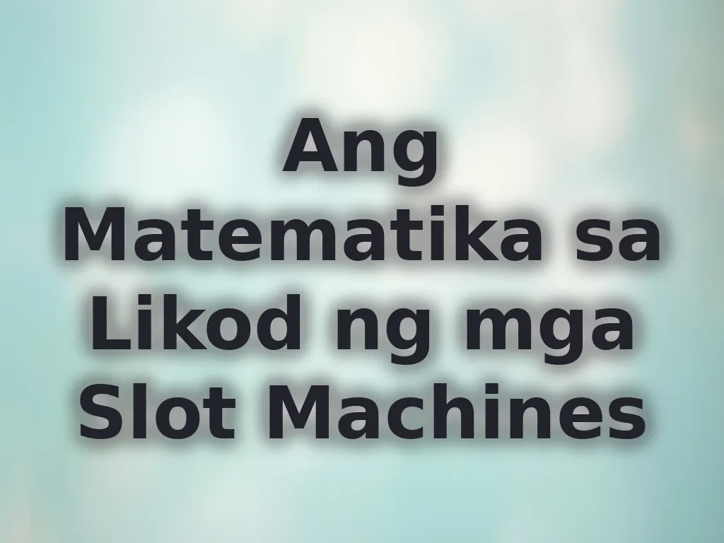 Ang Matematika sa Likod ng mga Slot Machines